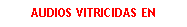 Cuadro de texto: AUDIOS VITRICIDAS EN
